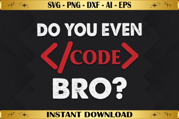 Do You Even Code Bro Graphics for T-Shirt Designs