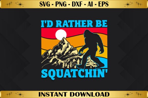 I d Rather Be Squatchin Bigfoot Graphics