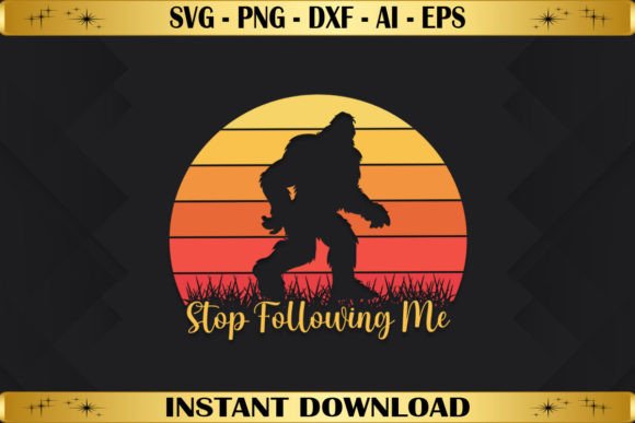 Stop Following Me Bigfoot Graphics and T-Shirt Designs