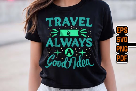 Travel is Always a Good Idea Graphics for T-Shirt Designs